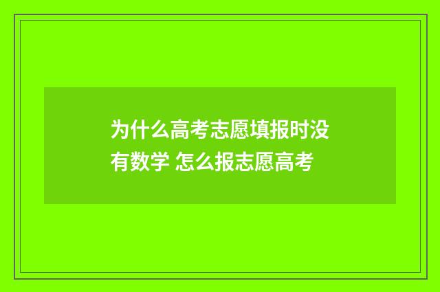 为什么高考志愿填报时没有数学 怎么报志愿高考