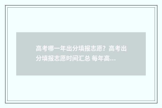 高考哪一年出分填报志愿？高考出分填报志愿时间汇总 每年高考分数什么时候出