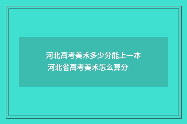 河北高考美术多少分能上一本 河北省高考美术怎么算分