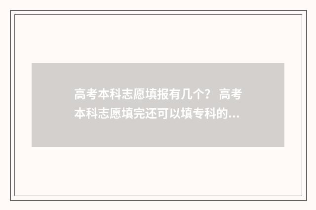 高考本科志愿填报有几个？ 高考本科志愿填完还可以填专科的吗?