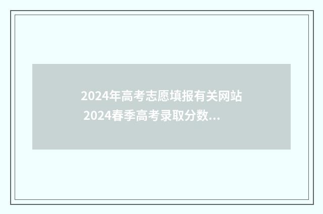 2024年高考志愿填报有关网站 2024春季高考录取分数线