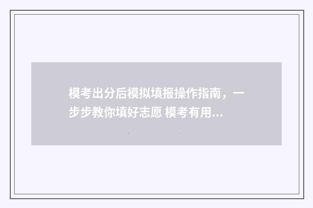 模考出分后模拟填报操作指南，一步步教你填好志愿 模考有用吗