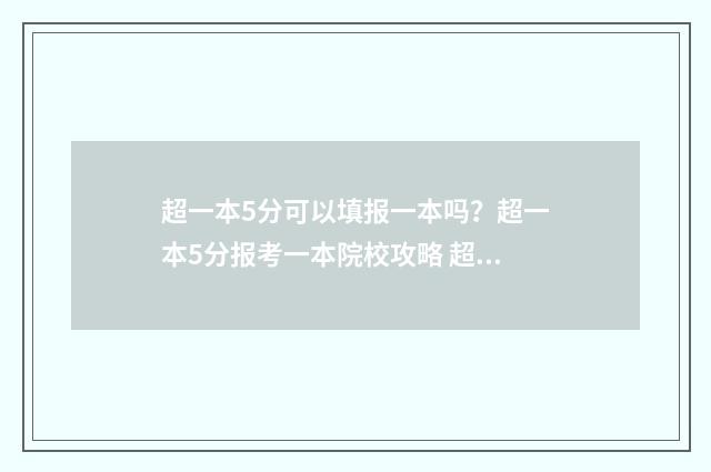超一本5分可以填报一本吗?超一本5分报考一本院校攻略 超一本线5分走一本还是二本