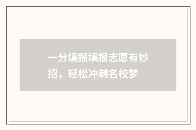 一分填报填报志愿有妙招，轻松冲刺名校梦