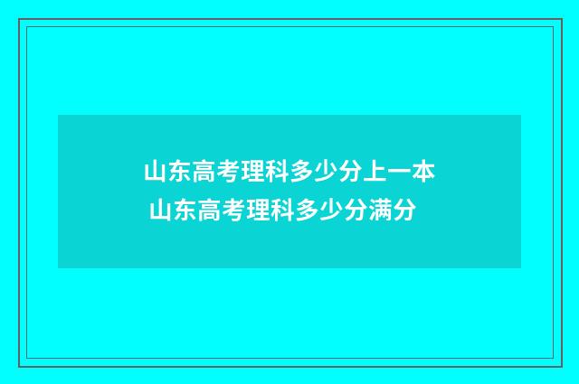 山东高考理科多少分上一本 山东高考理科多少分满分