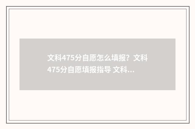 文科475分自愿怎么填报？文科475分自愿填报指导 文科476分