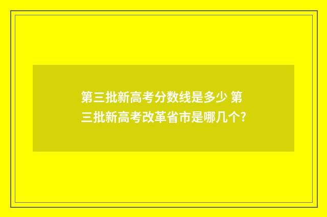 第三批新高考分数线是多少 第三批新高考改革省市是哪几个?
