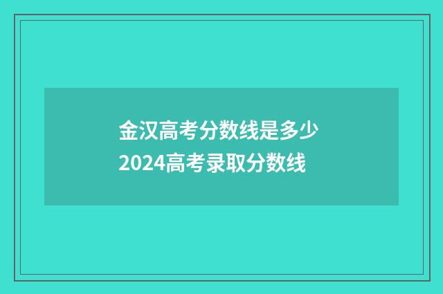 金汉高考分数线是多少 2024高考录取分数线