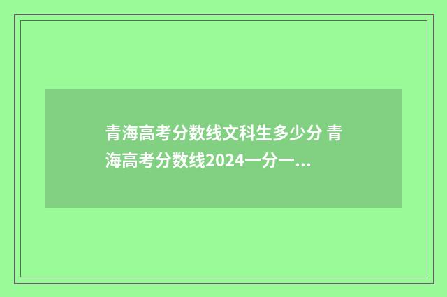 青海高考分数线文科生多少分 青海高考分数线2024一分一段表