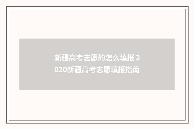 新疆高考志愿的怎么填报 2020新疆高考志愿填报指南