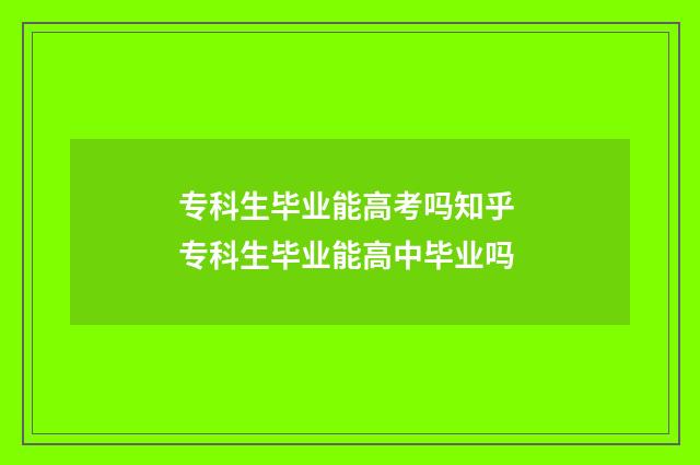专科生毕业能高考吗知乎 专科生毕业能高中毕业吗
