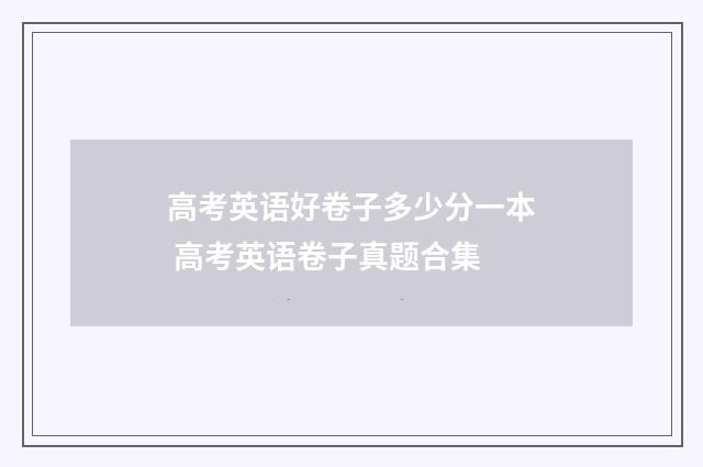 高考英语好卷子多少分一本 高考英语卷子真题合集
