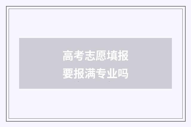 高考志愿填报要报满专业吗