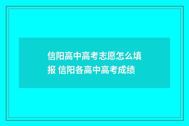 信阳高中高考志愿怎么填报 信阳各高中高考成绩