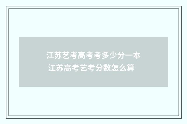 江苏艺考高考考多少分一本 江苏高考艺考分数怎么算