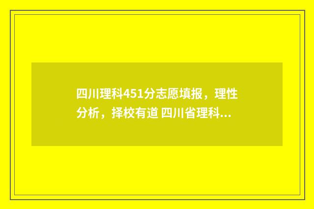 四川理科451分志愿填报，理性分析，择校有道 四川省理科450分学校