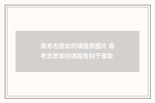 高考志愿如何填报表图片 高考志愿如何填报有利于录取