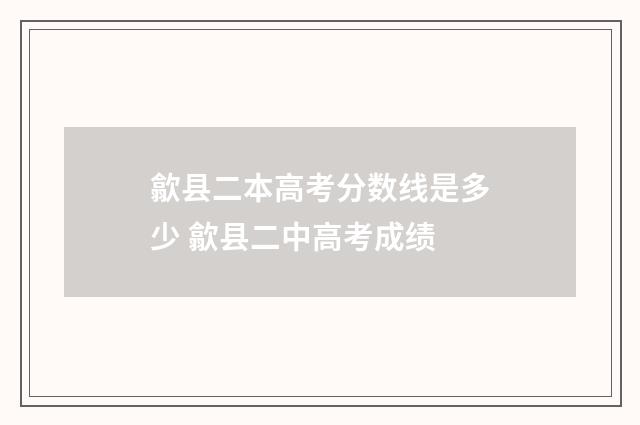 歙县二本高考分数线是多少 歙县二中高考成绩