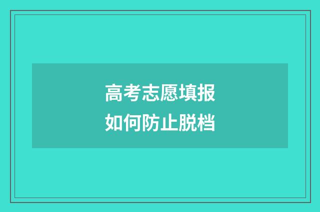 高考志愿填报如何防止脱档
