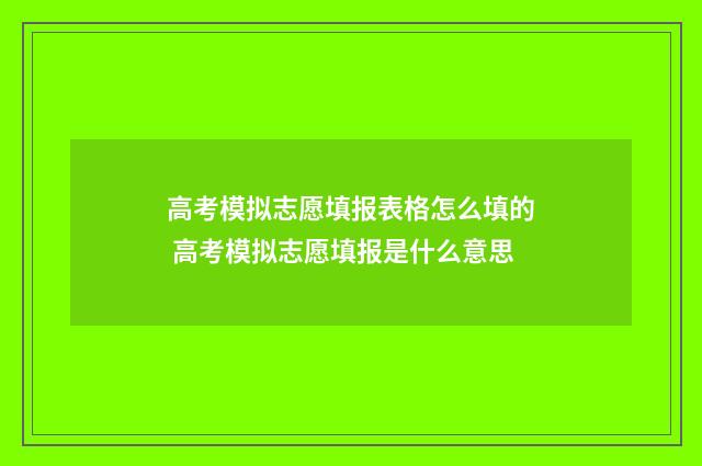 高考模拟志愿填报表格怎么填的 高考模拟志愿填报是什么意思