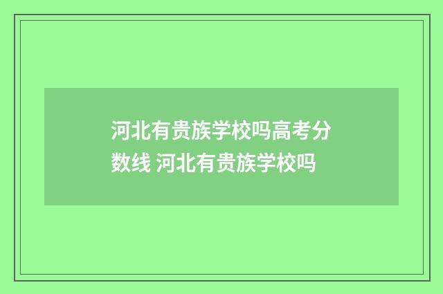 河北有贵族学校吗高考分数线 河北有贵族学校吗