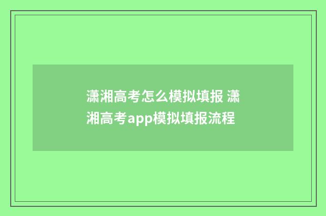 潇湘高考怎么模拟填报 潇湘高考app模拟填报流程