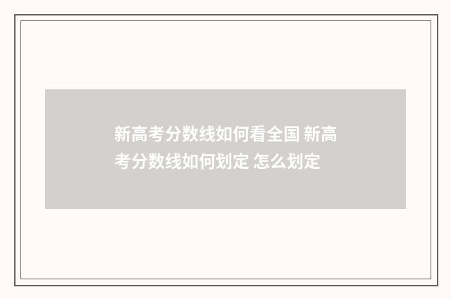 新高考分数线如何看全国 新高考分数线如何划定 怎么划定
