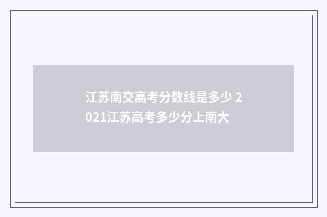 江苏南交高考分数线是多少 2021江苏高考多少分上南大