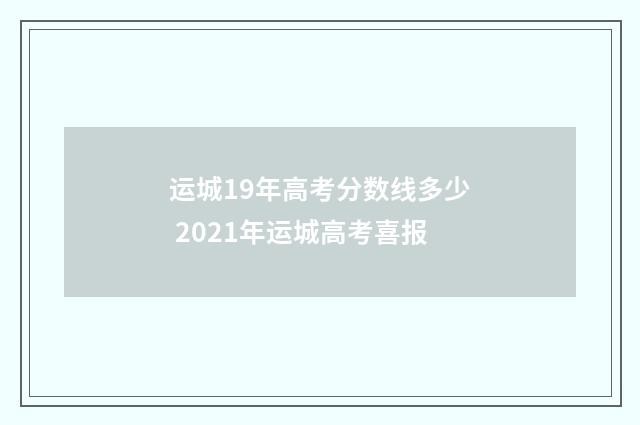 运城19年高考分数线多少 2021年运城高考喜报