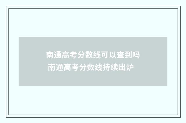 南通高考分数线可以查到吗 南通高考分数线持续出炉