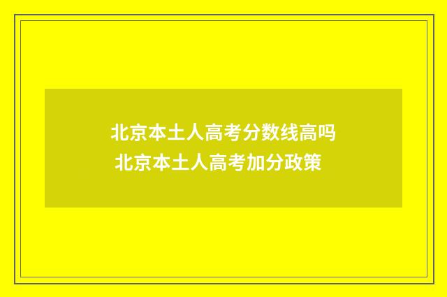 北京本土人高考分数线高吗 北京本土人高考加分政策