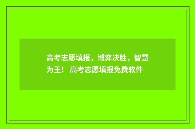 高考志愿填报,博弈决胜,智慧为王! 高考志愿填报免费软件