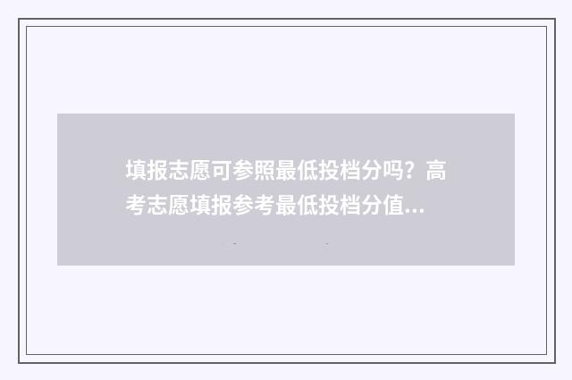 填报志愿可参照最低投档分吗？高考志愿填报参考最低投档分值 填报志愿可参照什么
