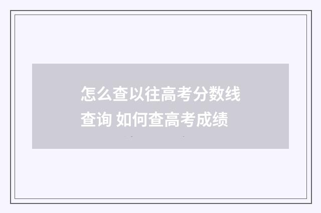 怎么查以往高考分数线查询 如何查高考成绩