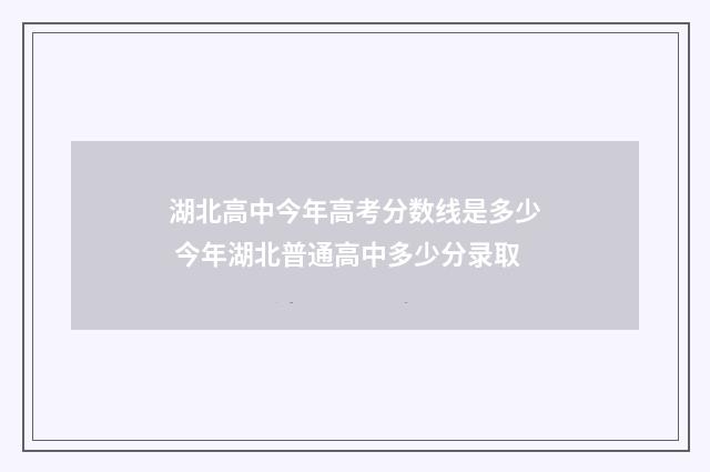 湖北高中今年高考分数线是多少 今年湖北普通高中多少分录取