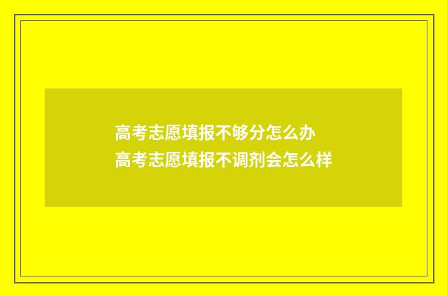 高考志愿填报不够分怎么办 高考志愿填报不调剂会怎么样