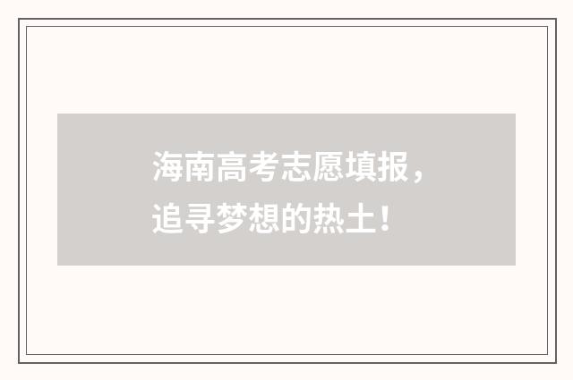 海南高考志愿填报，追寻梦想的热土！