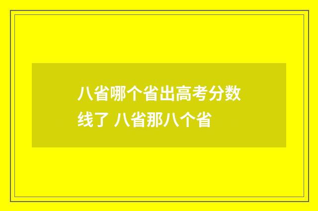 八省哪个省出高考分数线了 八省那八个省
