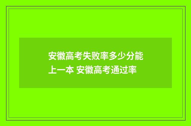 安徽高考失败率多少分能上一本 安徽高考通过率
