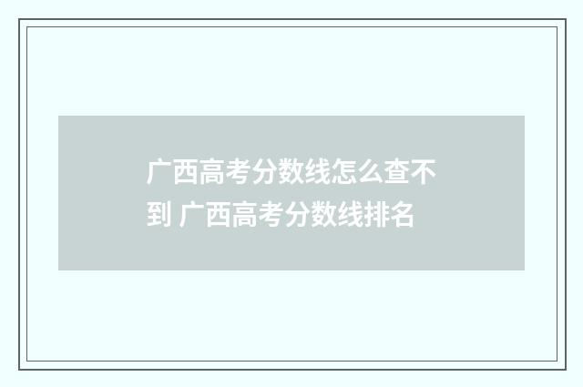 广西高考分数线怎么查不到 广西高考分数线排名