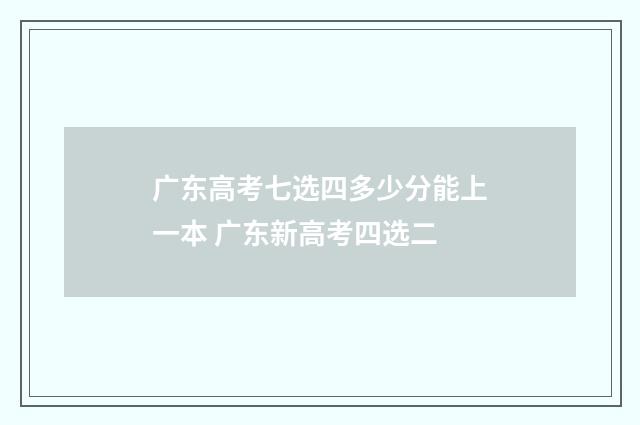广东高考七选四多少分能上一本 广东新高考四选二