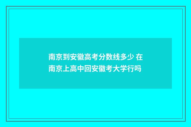 南京到安徽高考分数线多少 在南京上高中回安徽考大学行吗
