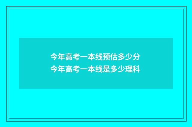 今年高考一本线预估多少分 今年高考一本线是多少理科