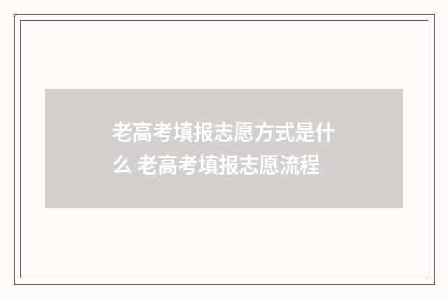 老高考填报志愿方式是什么 老高考填报志愿流程