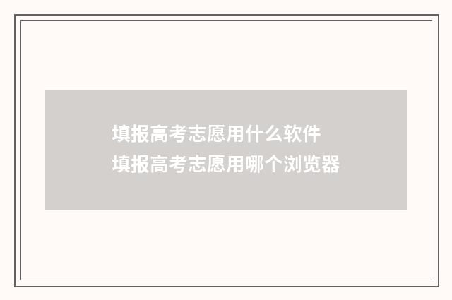 填报高考志愿用什么软件 填报高考志愿用哪个浏览器
