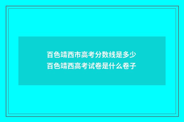 百色靖西市高考分数线是多少 百色靖西高考试卷是什么卷子