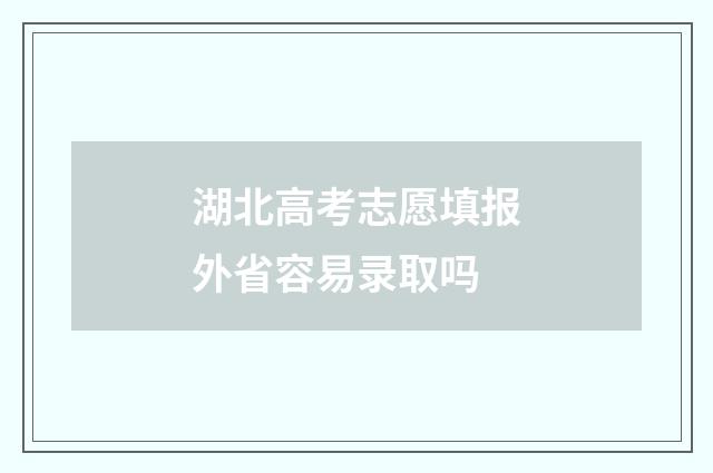 湖北高考志愿填报外省容易录取吗
