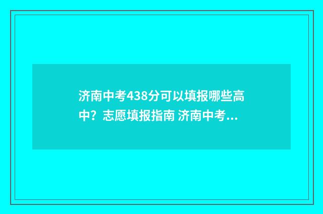 济南中考438分可以填报哪些高中？志愿填报指南 济南中考440