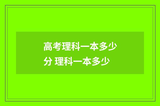 高考理科一本多少分 理科一本多少
