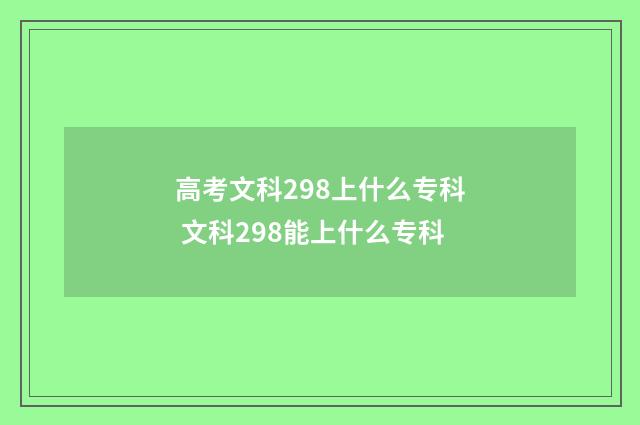 高考文科298上什么专科 文科298能上什么专科